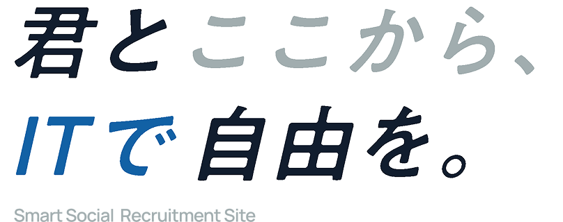 君とここから、ITで自由を。